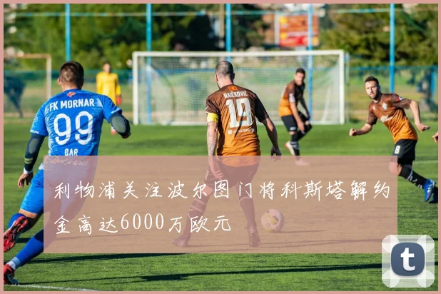 利物浦关注波尔图门将科斯塔解约金高达6000万欧元