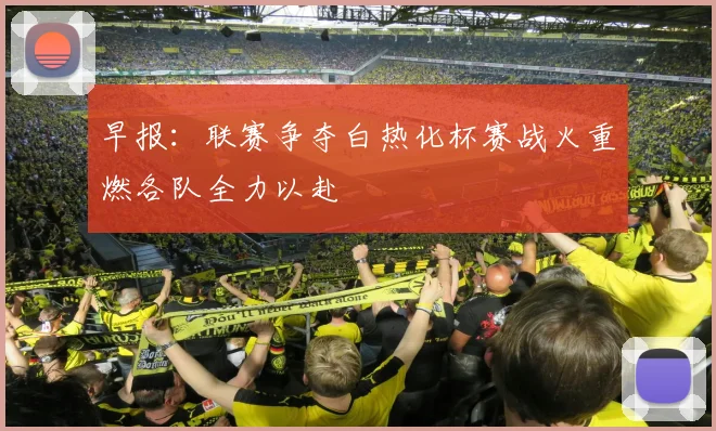 早报：联赛争夺白热化杯赛战火重燃各队全力以赴